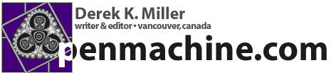 Derek K. Miller, Writer and Editor, Vancouver, Canada - penmachine.com